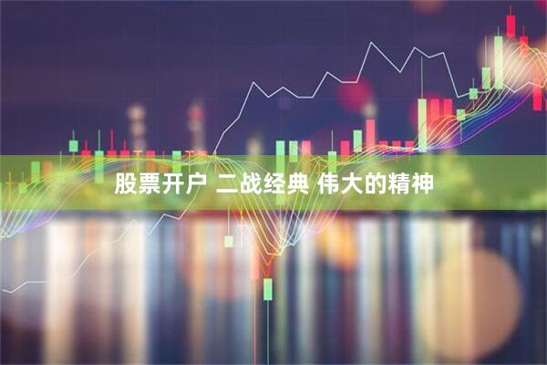 股票开户 二战经典 伟大的精神